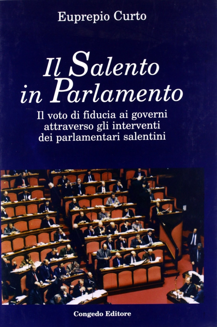 Il Salento in parlamento. Il voto di fiducia ai governi attraverso gli interventi dei parlamentari salentini Il Salento in parlamento. Il voto di fiducia ai governi attraverso gli interventi dei parlamentari salentini