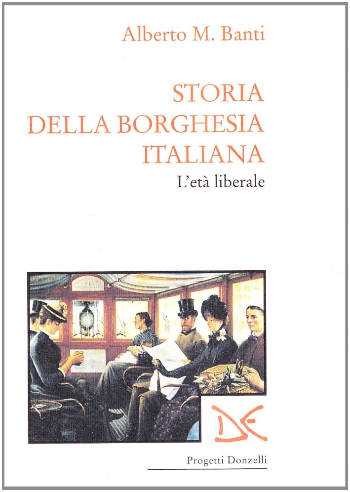 Storia della borghesia italiana. L'età liberale (1961-1922) Storia della borghesia italiana. L'età liberale (1961-1922)