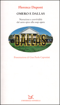 Omero e Dallas. Narrazione e convivialità dal canto epico alla soap-opera Omero e Dallas. Narrazione e convivialità dal canto epico alla soap-opera