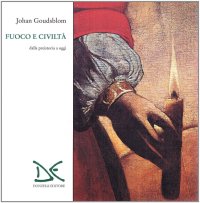 Fuoco e civiltà. Dalla preistoria a oggi