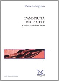 L'ambiguità del potere. Necessità, ossessione, libertà