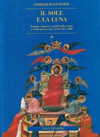 Il sole e la luna. Papato, impero e regni nella teoria e nella prassi dei secoli XII e XIII