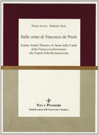 Sulle orme di Vincenzo de' Paoli. Jeanne-Antide Thouret e le Suore della Carità dalla Francia rivoluzionaria alla Napoli della Restaurazione