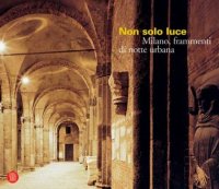 Non solo luce. Milano, frammenti di notte urbana