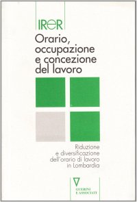 Orario, occupazione e concezione del lavoro. Riduzione e diversificazione dell'orario di lavoro in Lombardia