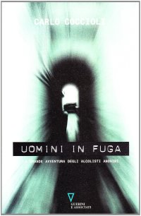 Uomini in fuga. La grande avventura degli alcolisti anonimi