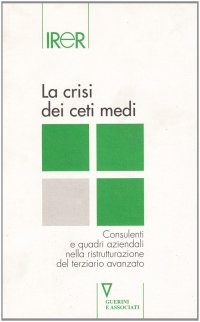 La crisi dei ceti medi. Consulenti e quadri aziendali nella ristrutturazione del terziario avanzato