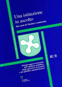 Una istituzione in ascolto. Due anni di Monitor Lombardia. Monitoraggio territoriale dell'opinione pubblica, degli operatori economici....