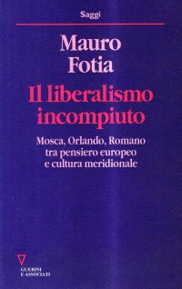 Il liberalismo incompiuto. Mosca, Orlando, Romano tra pensiero europeo e cultura meridionale