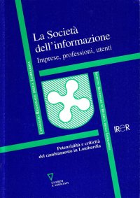 La società dell'informazione. Imprese, professioni, utenti. Potenzialità e criticità del cambiamento in Lombardia