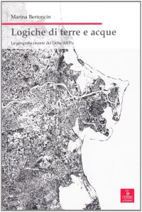 Logiche di terre e acque. Le geografie incerte del delta del Po