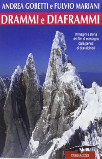 Drammi e diaframmi. Immagini e storia dei film di montagna dalla penna di due alpinisti
