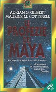 Le profezie dei maya. Alla scoperta dei segreti di una civiltà scomparsa