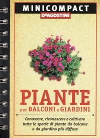 Piante per balconi e giardini. Conoscere, riconoscere e coltivare tutte le specie di piante da balcone e da giardino più diffuse
