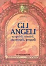 Gli angeli. Scoprirli, sentirli, incontrarli