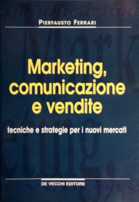Marketing, comunicazione e vendite. Tecniche s strategie per i nuovi mercati