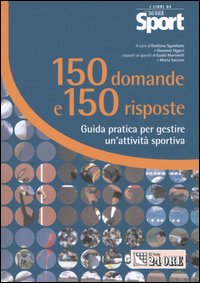 Centocinquanta domande e centocinquanta risposte. Guida pratica per gestire un'attività sportiva
