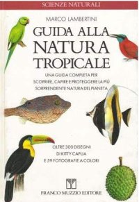 Guida alla natura tropicale. Una guida completa per scoprire, capire e proteggere la più sorprendente natura del pianeta