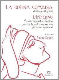 La Divina Comedia di Dante Alighieri. L'Inferno. Version original in triestin con vizin la traduzion toscana pei poveri ignoranti