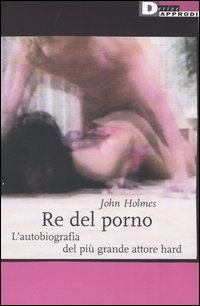 9788888738208 Holmes John 2003 - Re del porno. L'autobiografia del ...
