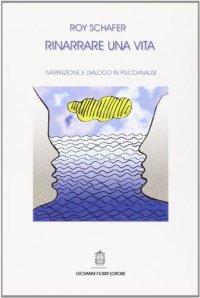 Rinarrare una vita. Narrazione e dialogo in psicoanalisi