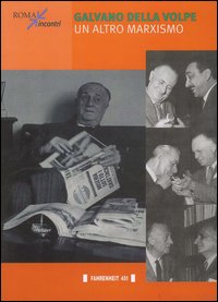 Galvano Della Volpe. Un altro marxismo Galvano Della Volpe. Un altro marxismo