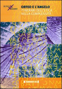 Orfeo e l'angelo. Itinerari dell'etica della complessità. Orfeo e l'angelo. Itinerari dell'etica della complessità.