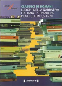 Classici di domani. Luoghi della narrativa italiana e straniera degli ultimi 30 anni Classici di domani. Luoghi della narrativa italiana e straniera degli ultimi 30 anni