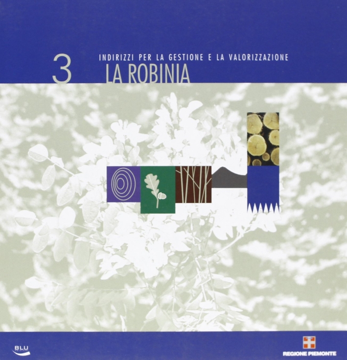 La robinia. Indirizzi per la gestione e la valorizzazione La robinia. Indirizzi per la gestione e la valorizzazione