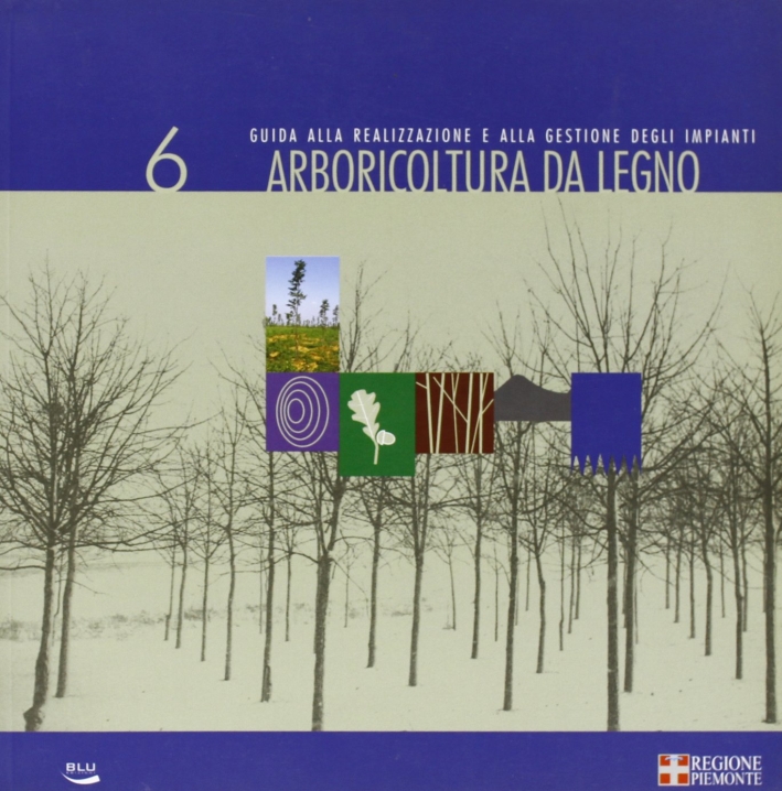 Arboricoltura da legno. Guida alla realizzazione e alla gestione degli impianti Arboricoltura da legno. Guida alla realizzazione e alla gestione degli impianti