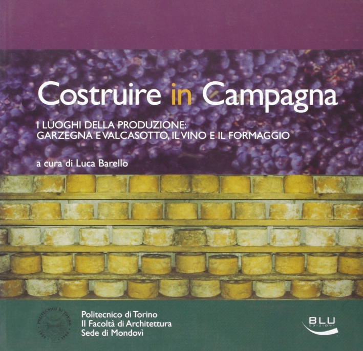 Costruire in campagna. I luoghi della produzione: Garzegna e Valcasotto, il vino e il formaggio Costruire in campagna. I luoghi della produzione: Garzegna e Valcasotto, il vino e il formaggio