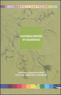 Naturalmente in giardino. Quattro stagioni di fiori coltivati, osservati e ricordati Naturalmente in giardino. Quattro stagioni di fiori coltivati, osservati e ricordati