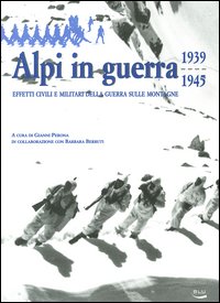 Alpi in guerra. Effetti civili e militari della guerra sulle montagne (1939-1945) Alpi in guerra. Effetti civili e militari della guerra sulle montagne (1939-1945)