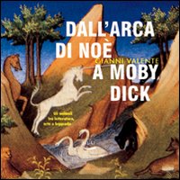 Dall'arca di Noè a Moby Dick. Gli animali tra letteratura, arte e leggenda Dall'arca di Noè a Moby Dick. Gli animali tra letteratura, arte e leggenda