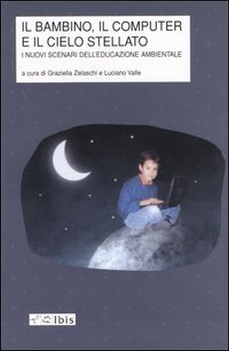 Il bambino, il computer e il cielo stellato. I nuovi scenari dell'educazione ambientale Il bambino, il computer e il cielo stellato. I nuovi scenari dell'educazione ambientale