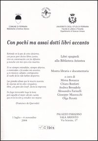 Con pochi ma assai dotti libri accanto. Mostra libraria e documentaria (Ferrara, 1 luglio-6 novembre 2004) Con pochi ma assai dotti libri accanto. Mostra libraria e documentaria (Ferrara, 1 luglio-6 novembre 2004)