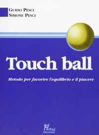 Touch ball. Metodo per favorire l'equilibrio e il piacere