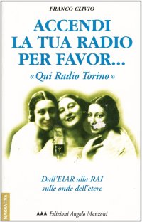 Accendi la tua radio per favor... «Qui Radio Torino». Dall'Eiar alla Rai sulle onde dell'etere