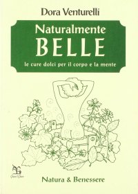 Naturalmente belle. Le cure per il corpo e la mente
