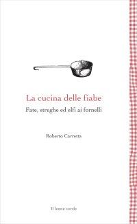 La cucina delle fiabe. Fate, elfi, streghe ai fornelli
