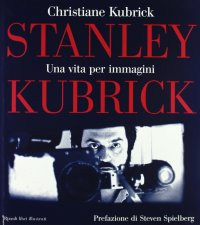 Stanley Kubrick. Una vita per immagini