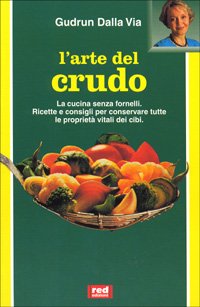 L'arte del crudo. La cucina senza fornelli. Ricette e consigli per conservare le proprietà vitali dei cibi