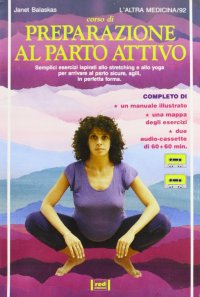 Corso di preparazione al parto attivo. Con audiocassetta
