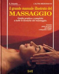 Il grande manuale illustrato del massaggio. Guida pratica e completa a tutte le tecniche del massaggio