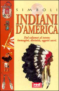 Indiani d'America. Dal calumet al totem... Immagini, divinità, oggetti sacri