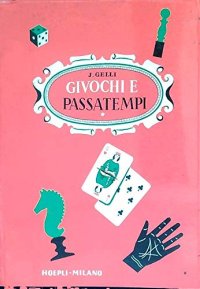 Giochi e passatempi. Come posso divertirmi e divertire gli altri. Piccola enciclopedia dei giochi e passatempi di ieri e di oggi
