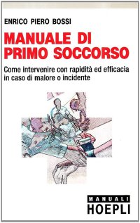 Manuale di primo soccorso. Come intervenire con rapidità ed efficaciain caso di malore o incidente