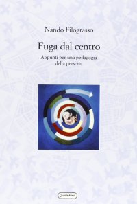 Fuga dal centro. Appunti per una pedagogia della persona
