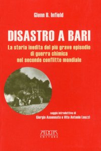 Disastro a Bari. La storia inedita del più grave episodio di guerra chimica nel secondo conflitto mondiale