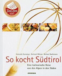 So kocht Südtirol. Eine kulinarische Reise von den Alpen in den Süden